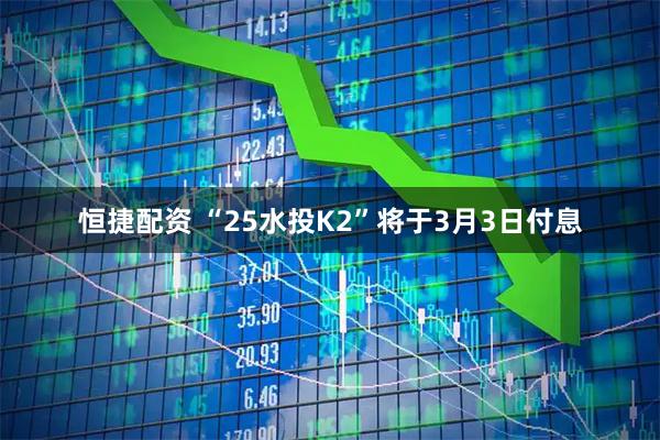 恒捷配资 “25水投K2”将于3月3日付息