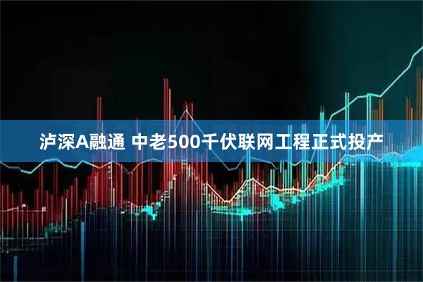 泸深A融通 中老500千伏联网工程正式投产